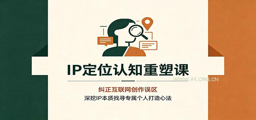 IP定位认知重塑课:纠正互联网创作误区,深挖IP本质找寻专属个人打造心法-小红泡