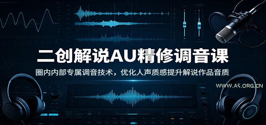 二创解说AU精修调音课：圈内内部专属调音技术，优化人声质感提升解说作品音质-小红泡