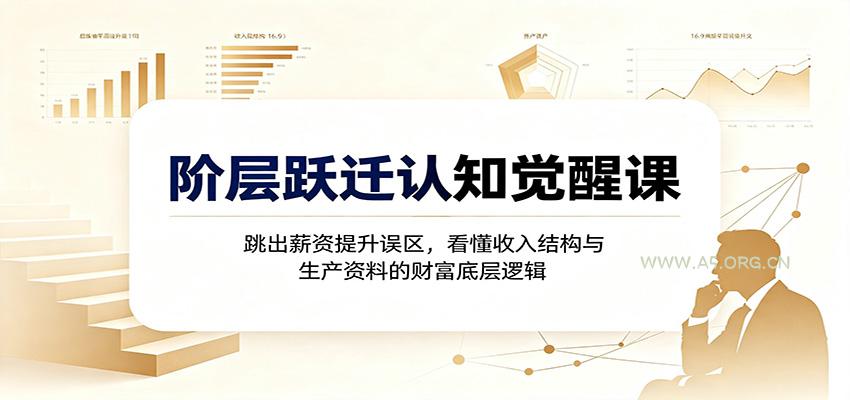 阶层跃迁认知觉醒课：跳出薪资提升误区，看懂收入结构与生产资料的财富底层逻辑-小红泡