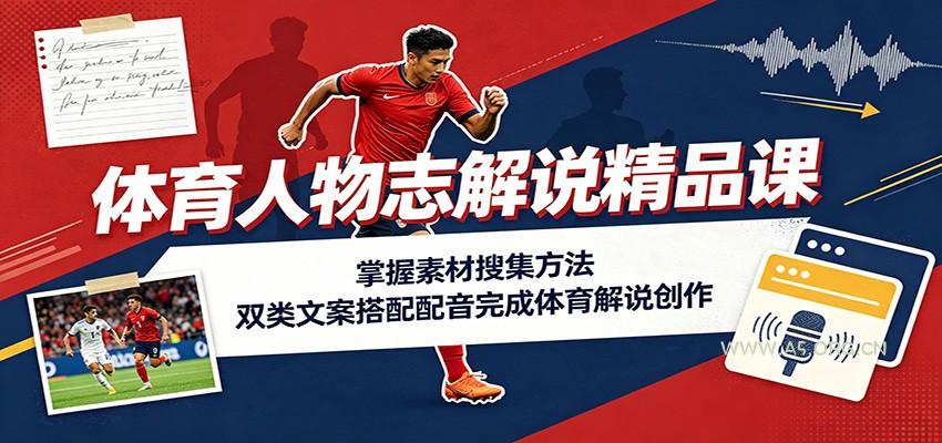 体育人物志解说精品课:掌握素材搜集方法,双类文案搭配配音完成体育解说创作-小红泡