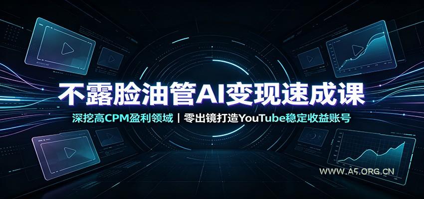 不露脸油管AI变现速成课:深挖高CPM盈利领域,零出镜打造YouTube稳定收益账号-小红泡