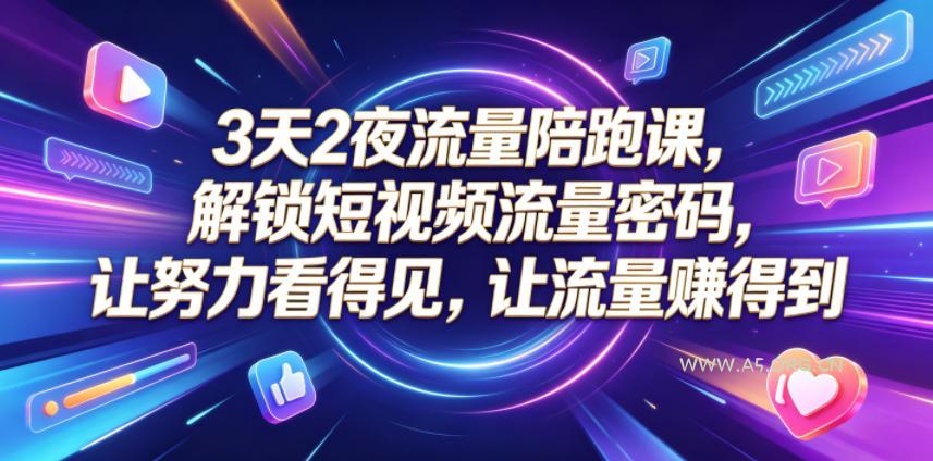 3天2夜流量陪跑课，解锁短视频流量密码，让努力看得见，让流量賺得到(更新0810)-小红泡
