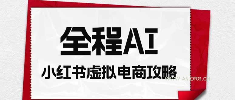 全程AI自动化|小红书虚拟电商轻资产变现全攻略-小红泡