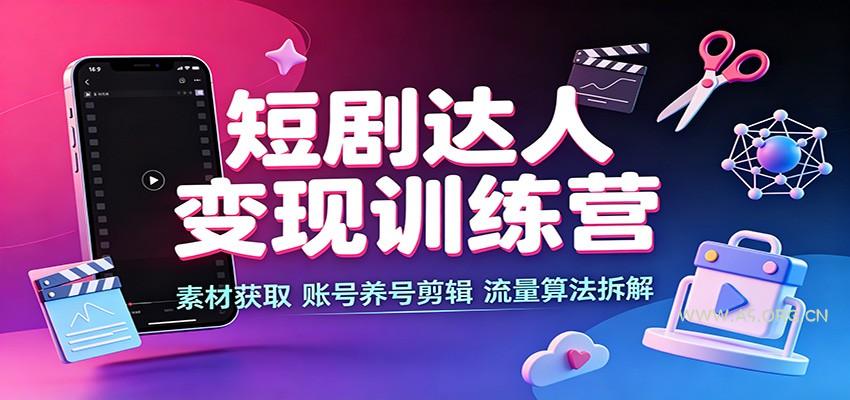 短剧达人变现训练营:素材获取,账号养号剪辑,流量算法拆解-小红泡