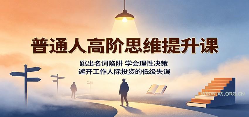 普通人高阶思维提升课:跳出名词陷阱,学会理性决策,避开工作人际投资的低级失误-小红泡