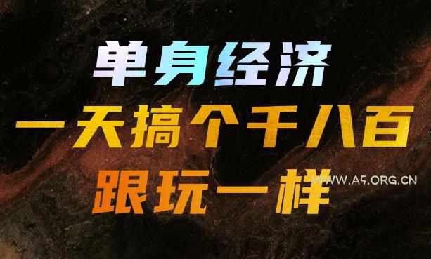 单身经济,拿出执行力一天搞个千八百跟玩一样,普通人随时入局,且长期可做【揭秘】-小红泡