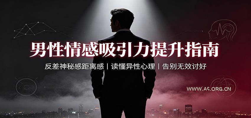 男性情感吸引力提升指南：反差神秘感距离感，读懂异性心理，告别无效讨好-小红泡