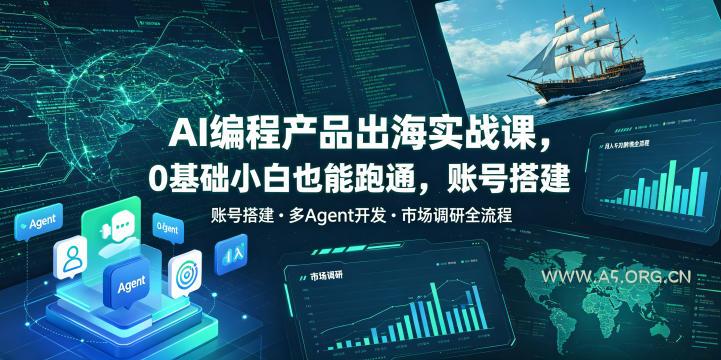 AI编程产品出海实战课,0基础小白也能跑通,账号搭建・多Agent开发・市场调研全流程,月入千刀跨境变现教程(更新0822)-小红泡