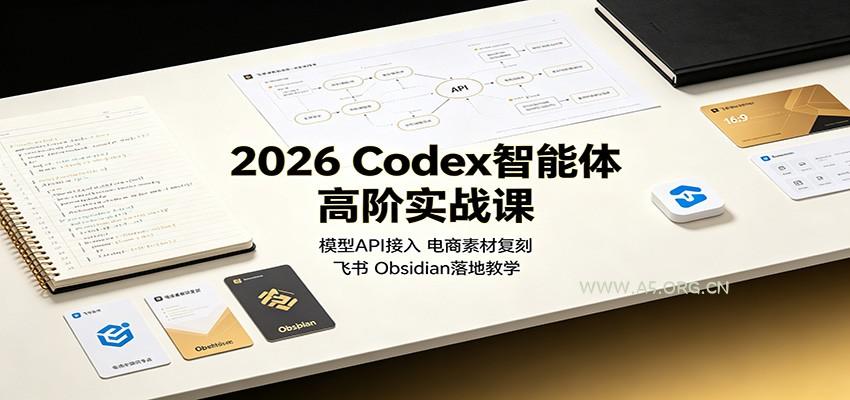 2026 Codex智能体高阶实战课:模型API接入,电商素材复刻,飞书Obsidian落地教学-小红泡