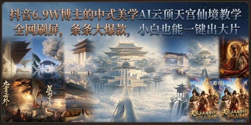 抖音6.9W博主的中式美学AI云顶天宫仙境教学,全网刷屏,条条大爆款,小白也能一键出大片-小红泡