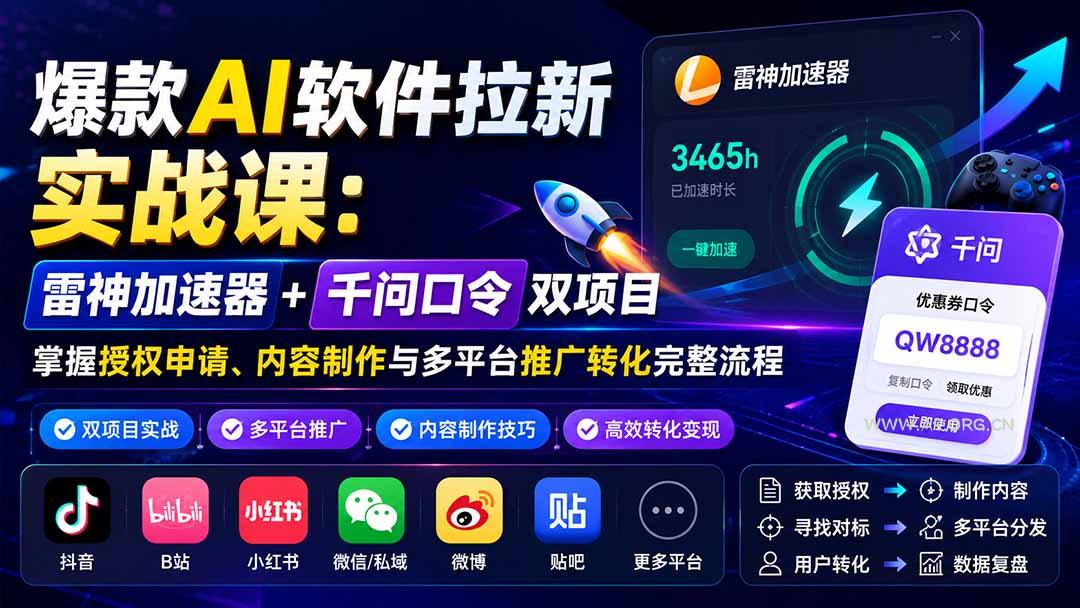 爆款AI软件拉新实战课：雷神加速器+千问口令双项目，掌握授权申请、内容制作与多平台推广转化完整流程-小红泡
