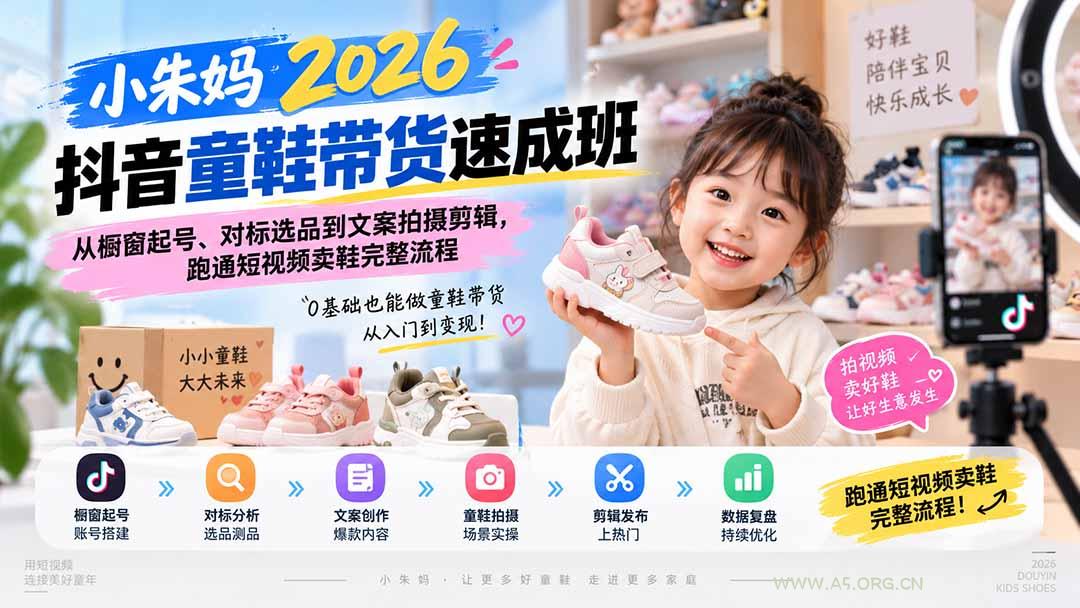 小朱妈2026抖音童鞋带货速成班:从橱窗起号、对标选品到文案拍摄剪辑,跑通短视频卖鞋完整流程-小红泡