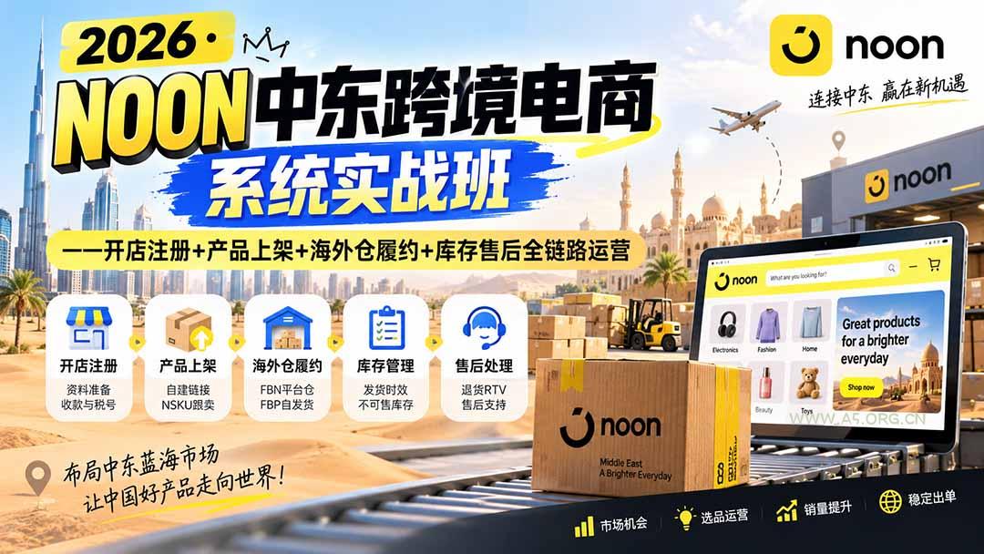 2026·NOON中东跨境电商系统实战班——开店注册+产品上架+海外仓履约+库存售后全链路运营-小红泡