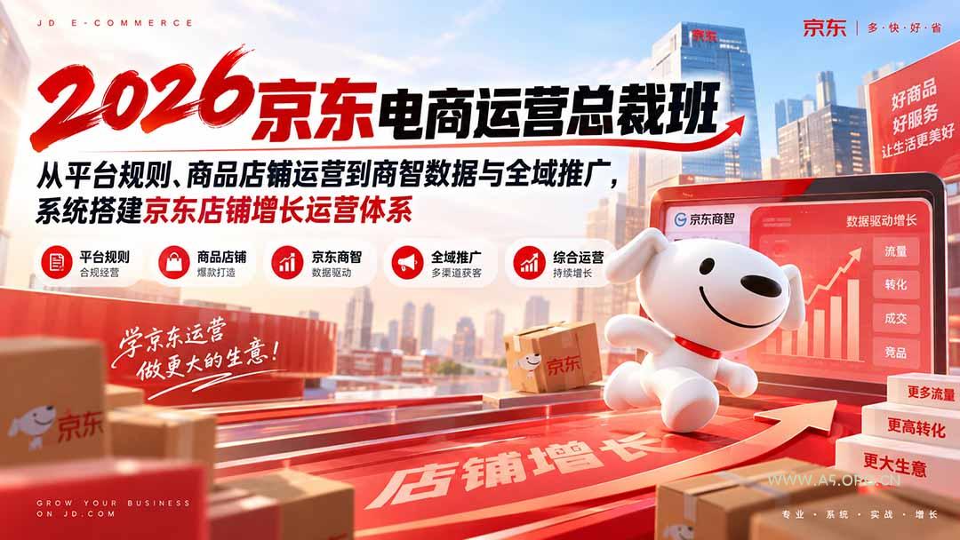 2026京东电商运营总裁班:从平台规则、商品店铺运营到商智数据与全域推广,系统搭建京东店铺增长运营体系-小红泡