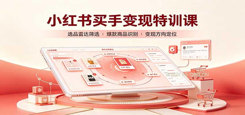 小红书买手变现特训课:账号定位养号起号,选品挂车,笔记标题封面全套教学-小红泡