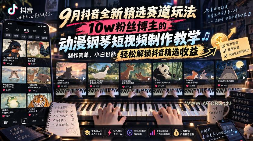 9月抖音全新精选赛道玩法,10w粉丝博主的动漫钢琴短视频制作教学,制作简单,小白也能轻松解锁抖音精选收益-小红泡