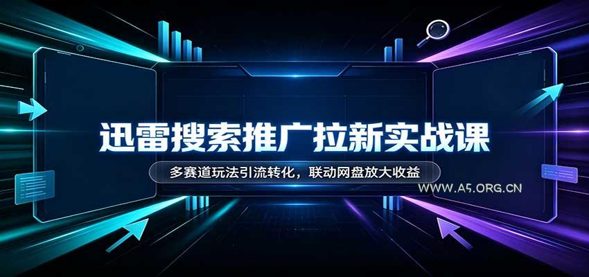 迅雷搜索推广拉新实战课:多赛道玩法引流转化,联动网盘放大收益-小红泡