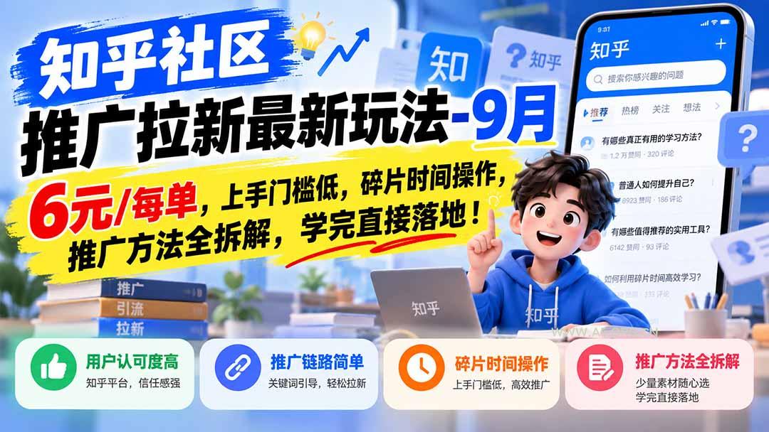 知乎社区推广拉新最新玩法-9月:6元/每单,上手门槛低,碎片时间操作,推广方法全拆解,学完直接落地!-小红泡