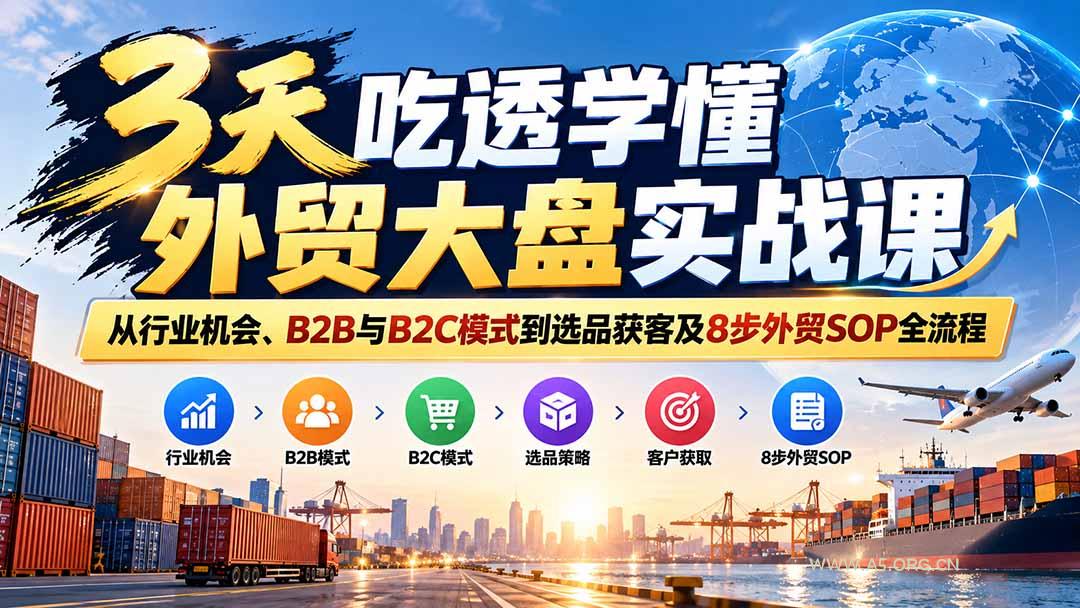 3天吃透学懂外贸大盘实战课:从行业机会、B2B与B2C模式到选品获客及8步外贸SOP全流程-小红泡