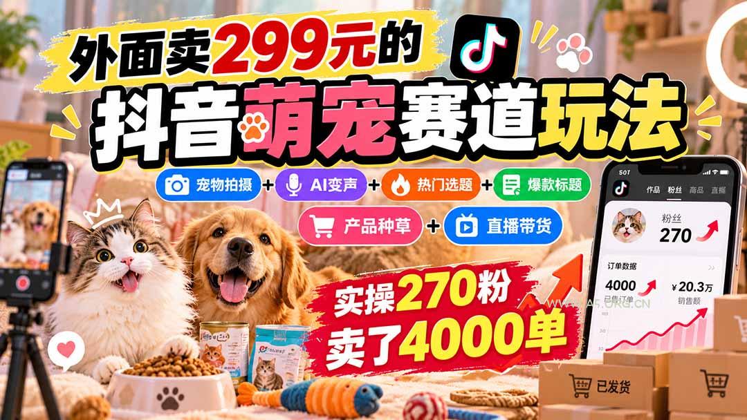 外面卖299元的抖音萌宠赛道玩法:宠物拍摄+AI变声+热门选题+爆款标题+产品种草+直播带货,实操270粉卖了4000单-小红泡