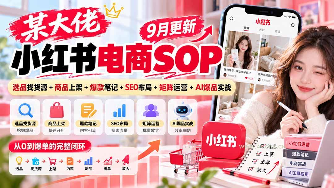 某大佬小红书电商SOP|9月更新:选品找货源+商品上架+爆款笔记+SEO布局+矩阵运营+AI爆品实战-小红泡