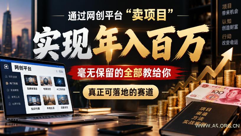 通过网创平台“卖项目”实现年入100w,毫无保留的全部教给你,真正可落地的赛道【揭秘】-小红泡