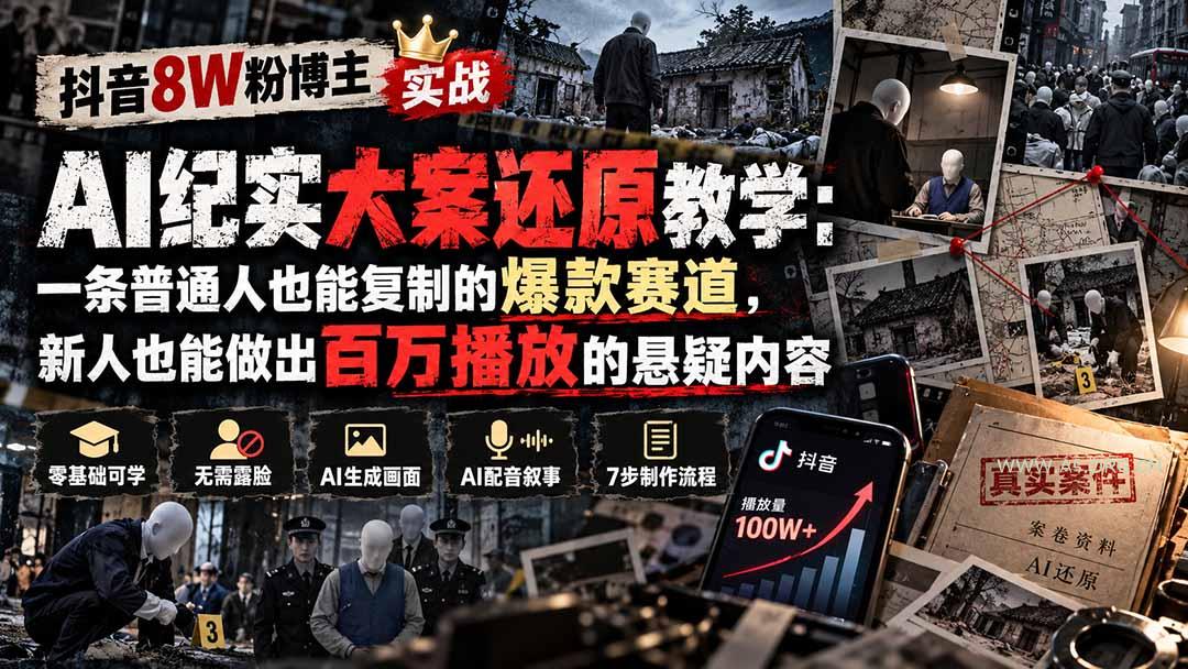 抖音8W粉博主AI纪实大案还原教学：一条普通人也能复制的爆款赛道，新人也能做出百万播放的悬疑内容-小红泡