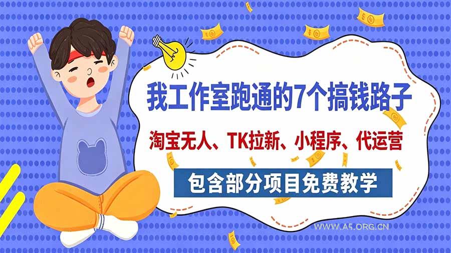 我工作室跑通的7个搞钱路子,今天全盘托出,包含部分项目免费教学(淘宝、拉新、小程序、代运营-小红泡