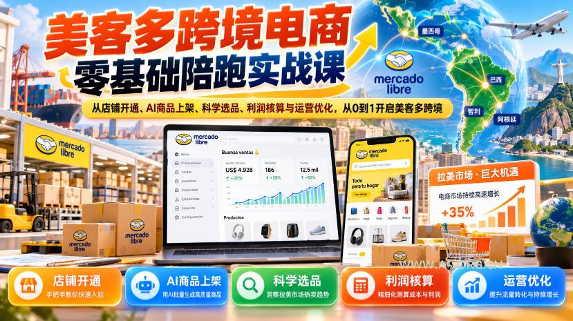 美客多跨境电商零基础陪跑实战课：从店铺开通、AI商品上架、科学选品、利润核算与运营优化，从0到1开启美客多跨境-小红泡
