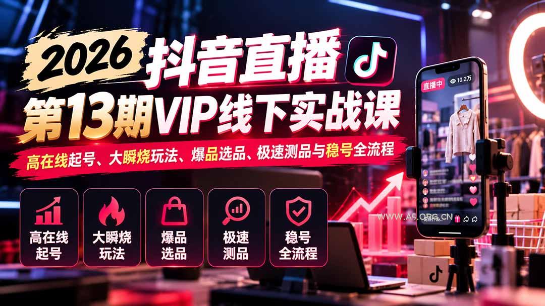 2026抖音直播第13期VIP线下实战课：高在线起号、大瞬烧玩法、爆品选品、极速测品与稳号全流程-小红泡