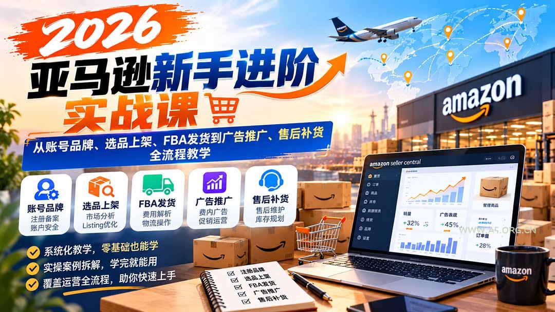 2026亚马逊新手进阶实战课：从账号品牌、选品上架、FBA发货到广告推广、售后补货全流程教学-小红泡