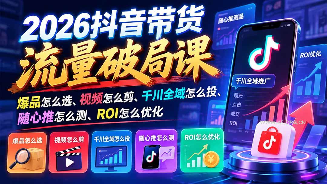 2026抖音带货流量破局课:爆品怎么选、视频怎么剪、千川全域怎么投、随心推怎么测、ROI怎么优化-小红泡