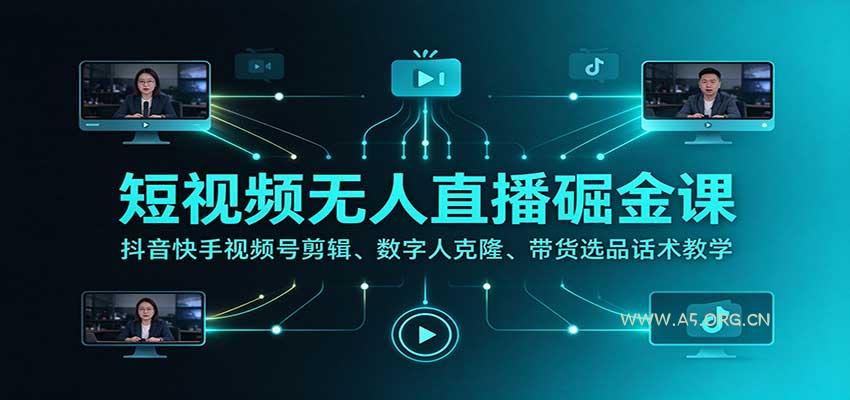 短视频无人直播掘金课：抖音快手视频号剪辑、数字人克隆、带货选品话术教学-小红泡
