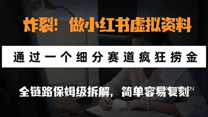 炸裂！做小红书虚拟资料，通过一个细分赛道疯狂捞金，全链路保姆级拆解，简单容易复刻-小红泡