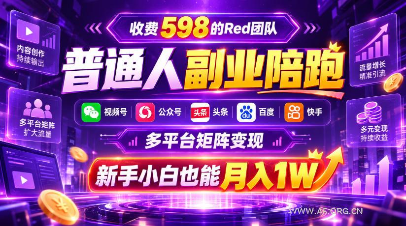 收费598的Red团队普通人副业陪跑，视频号、公众号、头条、百度、快手多平台矩阵变现，新手小白也能月入1W-小红泡