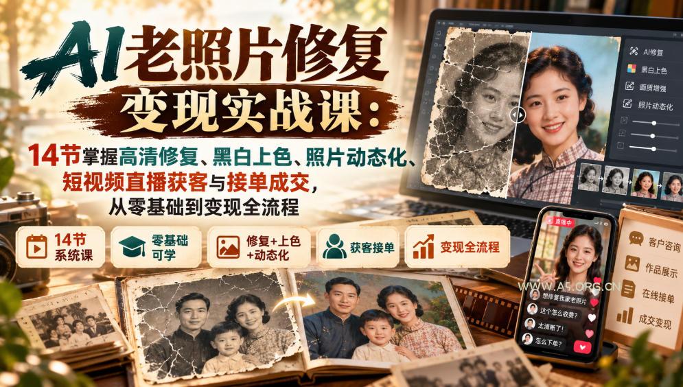 AI老照片修复变现实战课：14节掌握高清修复、黑白上色、照片动态化、短视频直播获客与接单成交，从零基础到变现全流程-小红泡